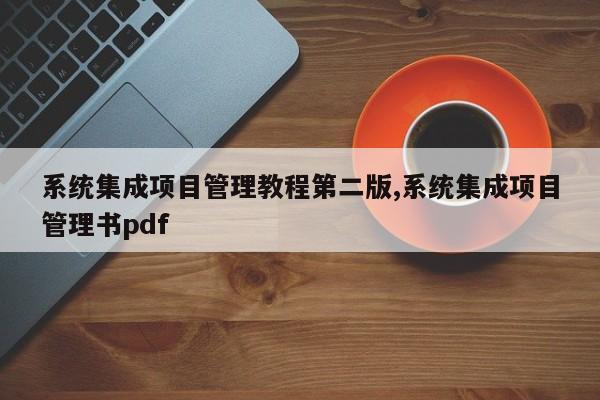 系统集成项目管理教程第二版,系统集成项目管理书pdf