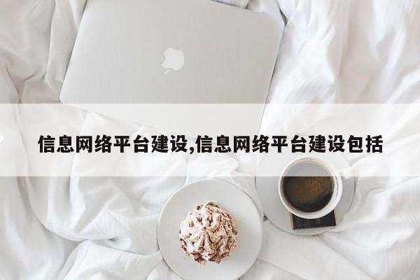信息网络平台建设,信息网络平台建设包括