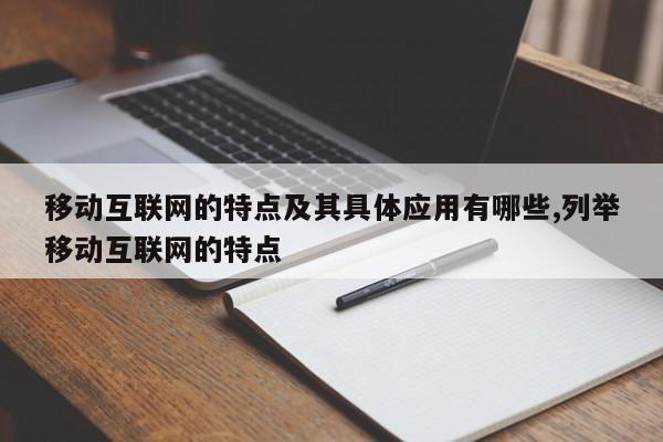 移动互联网的特点及其具体应用有哪些,列举移动互联网的特点