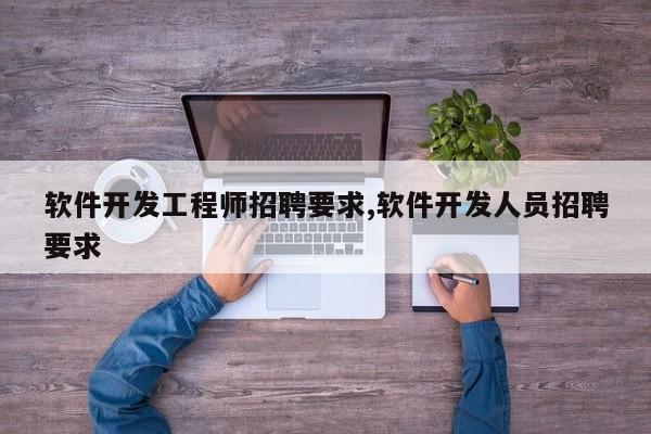 软件开发工程师招聘要求,软件开发人员招聘要求