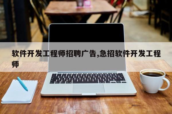 软件开发工程师招聘广告,急招软件开发工程师