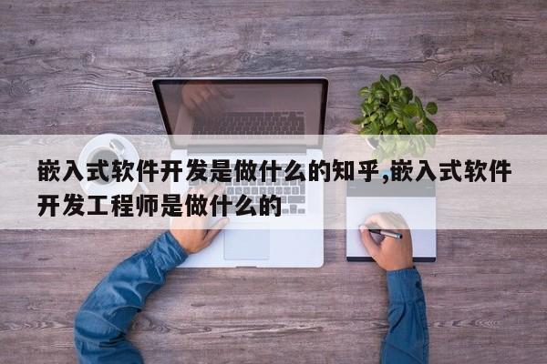 嵌入式软件开发是做什么的知乎,嵌入式软件开发工程师是做什么的